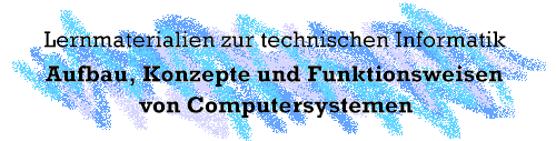 [Lernmaterialien zur technischen Informatik; Aufbau, Konzepte und Funktionsweise von Computersystemen